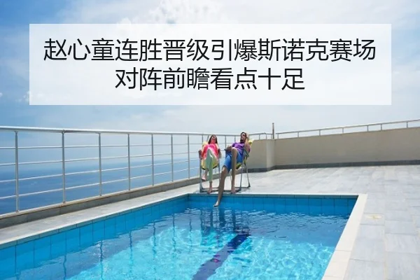赵心童连胜晋级引爆斯诺克赛场 对阵前瞻看点十足